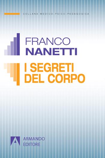 I segreti del corpo. La comunicazione trascurata nel comportamento non verbale - Franco Nanetti - Libro Armando Editore 2017, Medico-psico-pedagogica | Libraccio.it