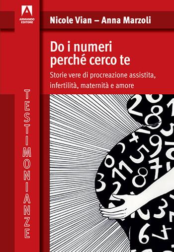 Do i numeri perché cerco te. Storie vere di procreazione assistita, infertilità, maternità e amore - Nicole Vian, Anna Marzoli - Libro Armando Editore 2017, Testimonianze | Libraccio.it