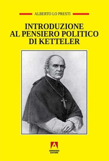 Introduzione al pensiero politico di Ketteler - Alberto Lo Presti - Libro Armando Editore 2017, Temi del nostro tempo | Libraccio.it