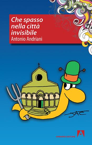 Che spasso nella città invisibile - Antonio Andriani - Libro Armando Editore 2017, Semi | Libraccio.it