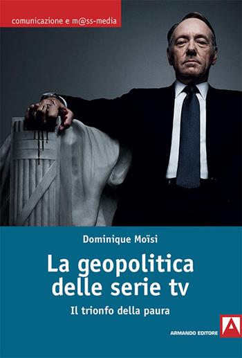 La geopolitica delle serie TV. Il trionfo della paura - Dominique Moïsi - Libro Armando Editore 2017, Comunicazione e mass media | Libraccio.it