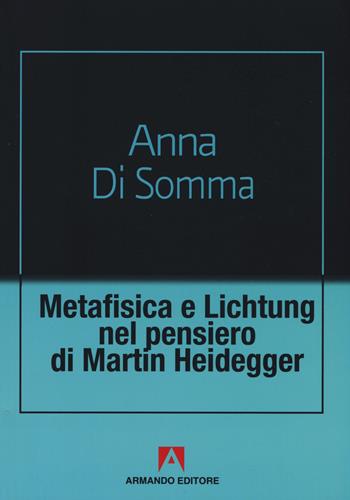 Metafisica e Lichtung nel pensiero di Martin Heidegger - Anna Di Somma - Libro Armando Editore 2018, Scaffale aperto | Libraccio.it