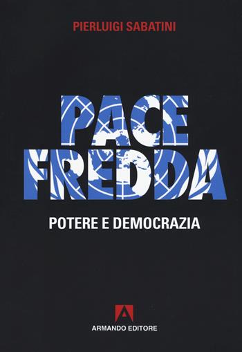 Pace fredda. Potere e democrazia - Pierluigi Sabatini - Libro Armando Editore 2018, Policy | Libraccio.it