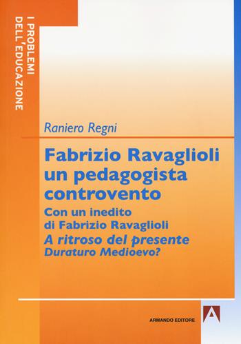 Fabrizio Ravaglioli un pedagogista controvento  - Libro Armando Editore 2018, I problemi dell'educazione | Libraccio.it