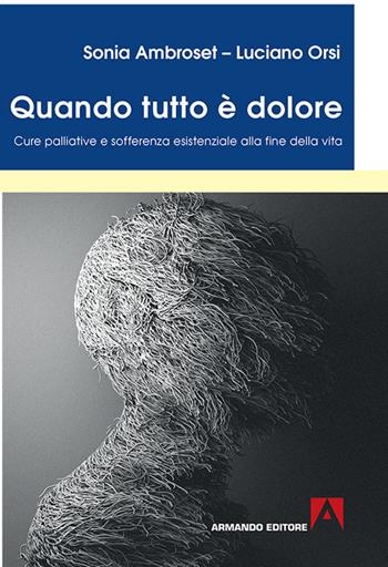 Quando tutto è dolore. Cure palliative e sofferenza esistenziale alla fine della vita - Sonia Ambroset, Luciano Orsi - Libro Armando Editore 2017, Medicina oggi | Libraccio.it