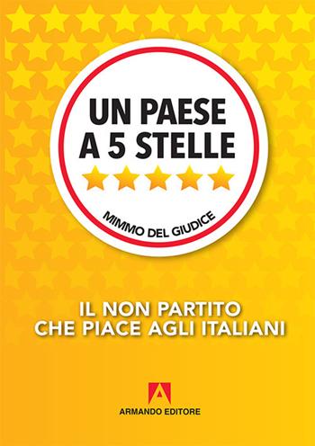 Un paese a 5 Stelle. Il non partito che piace agli italiani - Mimmo Del Giudice - Libro Armando Editore 2017, Policy | Libraccio.it