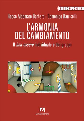L' armonia del cambiamento. Il ben-essere individuale e dei gruppi - Domenico Barricelli, Rocco Aldemaro Barbaro - Libro Armando Editore 2017, Psicologia | Libraccio.it