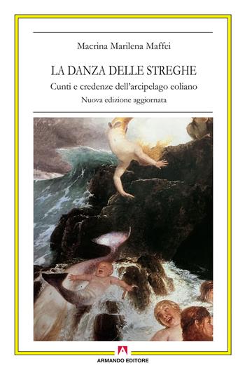 La danza delle streghe. Cunti e credenze dell'arcipelago eoliano. Nuova ediz. - Marilena Maffei Macrina - Libro Armando Editore 2018, Antropologia culturale | Libraccio.it