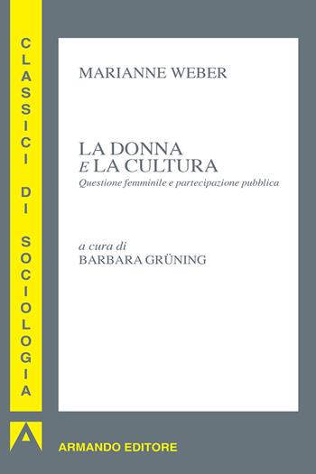La donna e la cultura. Questione femminile e partecipazione pubblica - Marianne Weber - Libro Armando Editore 2018, I classici della sociologia | Libraccio.it
