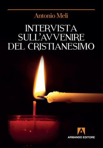 Intervista sull'avvenire del cristianesimo - Antonio Meli - Libro Armando Editore 2018, Scaffale aperto | Libraccio.it