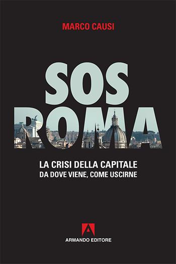 Sos Roma. La crisi della capitale. Da dove viene, come uscirne - Marco Causi - Libro Armando Editore 2018, Policy | Libraccio.it