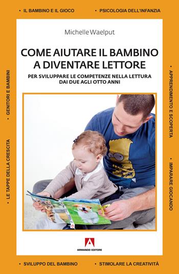 Come aiutare il bambino a diventare lettore. Per sviluppare le competenze nella lettura dai due agli otto anni - Michelle Waelput - Libro Armando Editore 2018, Manuali pratici | Libraccio.it