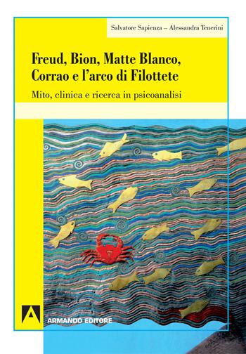 Freud, Bion, Matte Blanco e l'arco di Filottete. Mito, clinica e ricerca in psicoanalisi - Salvatore Sapienza, Alessandra Tenerini - Libro Armando Editore 2018, Psicoanalisi e psichiatria dinamica | Libraccio.it