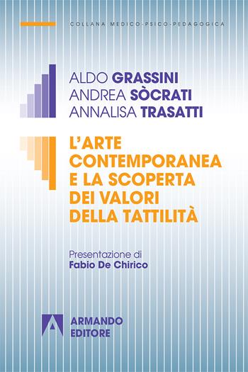 L' arte contemporanea e la scoperta dei valori della tattilità - Aldo Grassini, Andrea Sòcrati, Annalisa Trasatti - Libro Armando Editore 2018, Medico-psico-pedagogica | Libraccio.it