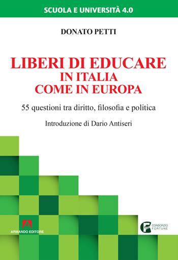 Liberi di educare in Italia come in Europa. 55 questioni tra diritto, filosofia e politica - Donato Petti - Libro Armando Editore 2018, Scuola e università 4.0 | Libraccio.it