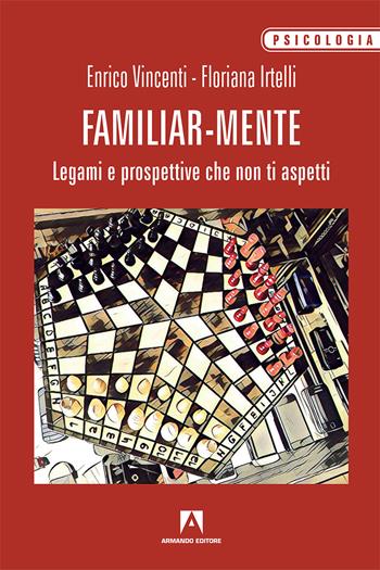 Familiar-mente. Legami e prospettive che non ti aspetti - Floriana Irtelli, Enrico Vincenti - Libro Armando Editore 2018, Psicologia | Libraccio.it