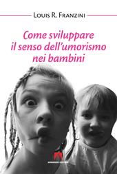 Come sviluppare il senso dell'umorismo nei bambini. Nuova ediz.