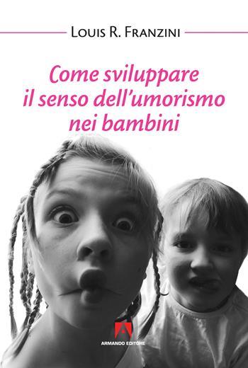 Come sviluppare il senso dell'umorismo nei bambini. Nuova ediz. - Louis R. Franzini - Libro Armando Editore 2018, Bambini e genitori | Libraccio.it