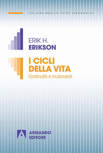 I cicli della vita. Continuità e mutamenti. Nuova ediz. - Erik H. Erikson, Joan M. Erikson - Libro Armando Editore 2018, Medico-psico-pedagogica | Libraccio.it