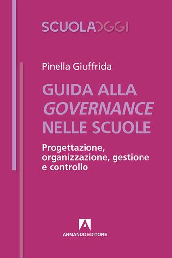 Guida alla governance delle scuole. Progettazione, organizzazione, gestione e controllo - Pinella Giuffrida - Libro Armando Editore 2018, Scuola oggi | Libraccio.it