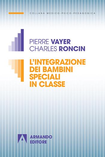 L' integrazione dei bambini speciali in classe. Nuova ediz. - Pierre Vayer, Charles Roncin - Libro Armando Editore 2018, Medico-psico-pedagogica | Libraccio.it