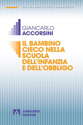 Il bambino cieco nella scuola dell'infanzia e dell'obbligo. Nuova ediz. - Giancarlo Accorsini - Libro Armando Editore 2018, Medico-psico-pedagogica | Libraccio.it