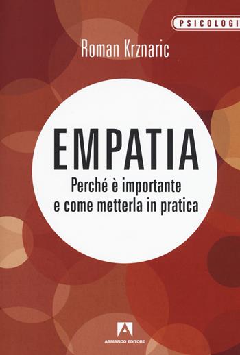 Empatia. Perché è importante e come metterla in pratica - Roman Krznaric - Libro Armando Editore 2019, Psicologia | Libraccio.it