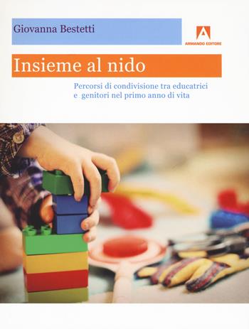 Insieme al nido. Percorsi di condivisione tra educatrici e genitori nel primo anno di vita - Giovanna Bestetti - Libro Armando Editore 2018, Intrecci | Libraccio.it