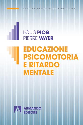 Educazione psicomotoria e ritardo mentale. Nuova ediz. - Louis Picq, Pierre Vayer - Libro Armando Editore 2018, Medico-psico-pedagogica | Libraccio.it