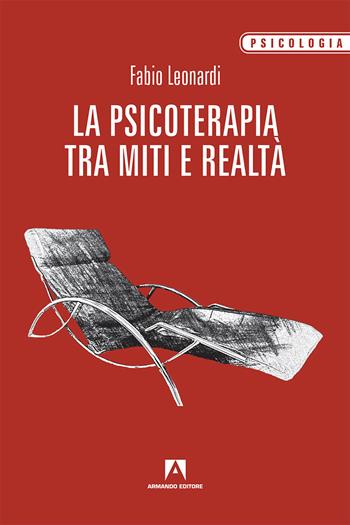 La psicoterapia tra mito e realtà - Fabio Leonardi - Libro Armando Editore 2018, Psicologia | Libraccio.it
