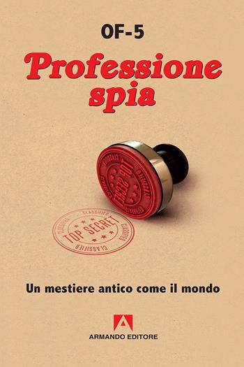 Professione spia. Un mestiere antico come il mondo. Nuova ediz. - OF-5 - Libro Armando Editore 2018, Scaffale aperto | Libraccio.it