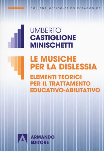 Le musiche per la dislessia. Elementi teorici per il trattamento educativo-abilitativo - Umberto Castiglione Minischetti - Libro Armando Editore 2019, Medico-psico-pedagogica | Libraccio.it