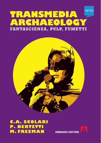 Transmedia archaeology. Fantascienza, pulp, fumetti - Carlos A. Scolari, Paolo Bertetti, Matthew Freeman - Libro Armando Editore 2020, Transmedia | Libraccio.it