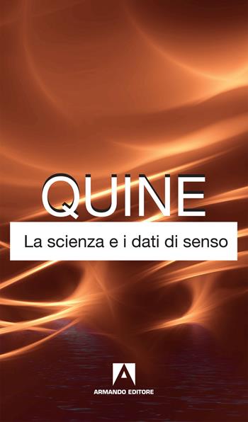 La scienza e i dati di senso. Nuova ediz. - Willard V. Quine - Libro Armando Editore 2019, Classici | Libraccio.it