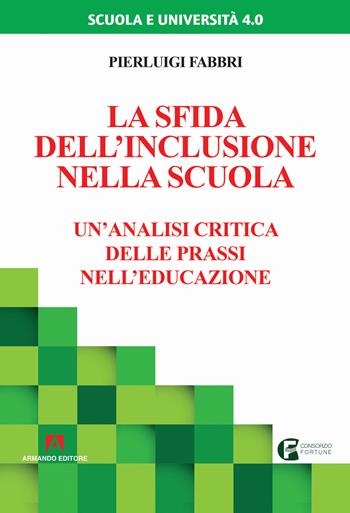 La sfida dell'inclusione nella scuola. Un'analisi critica delle prassi nell'educazione - Pierluigi Fabbri - Libro Armando Editore 2019, Scuola e università 4.0 | Libraccio.it
