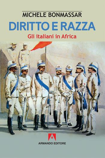 Diritto e razza. Gli italiani in Africa - Michele Bonmassar - Libro Armando Editore 2019, Scaffale aperto | Libraccio.it