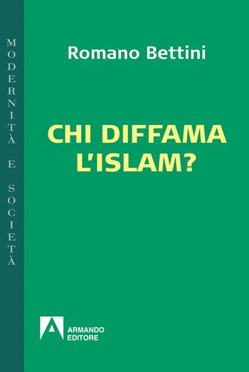 Chi diffama l'Islam? - Romano Bettini - Libro Armando Editore 2019, Modernità e società | Libraccio.it