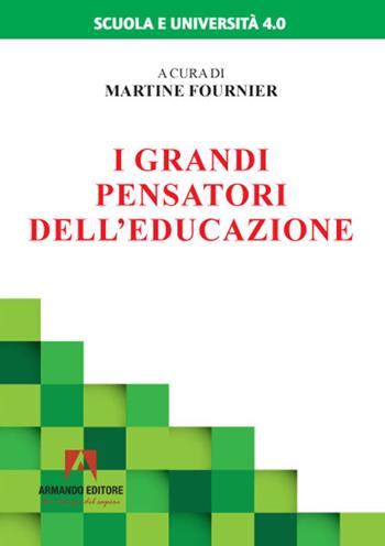 I grandi pensatori dell'educazione  - Libro Armando Editore 2021, Scuola e università 4.0 | Libraccio.it