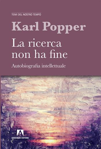 La ricerca non ha fine. Autobiografia intellettuale - Karl R. Popper - Libro Armando Editore 2019, Temi del nostro tempo | Libraccio.it