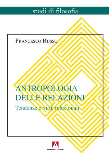 Antropologia delle relazioni. Tendenze e virtù relazionali - Francesco Russo - Libro Armando Editore 2019, Studi di filosofia | Libraccio.it