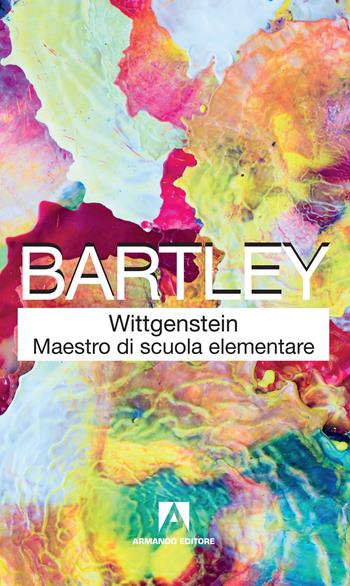Wittgenstein maestro di scuola elementare. Nuova ediz. - William W. III Bartley - Libro Armando Editore 2019, Classici | Libraccio.it