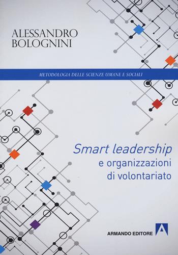 Smart leadership e organizzazioni di volontariato - Alessandro Bolognini - Libro Armando Editore 2019, Metodologia delle scienze umane e sociali | Libraccio.it