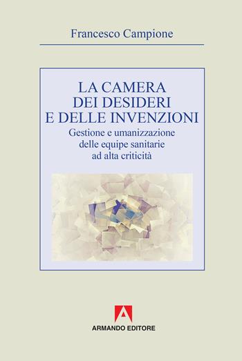La camera dei desideri e delle invenzioni. Gestione e umanizzazione delle equipe sanitarie ad alta criticità - Francesco Campione - Libro Armando Editore 2019, Ri-vivere | Libraccio.it