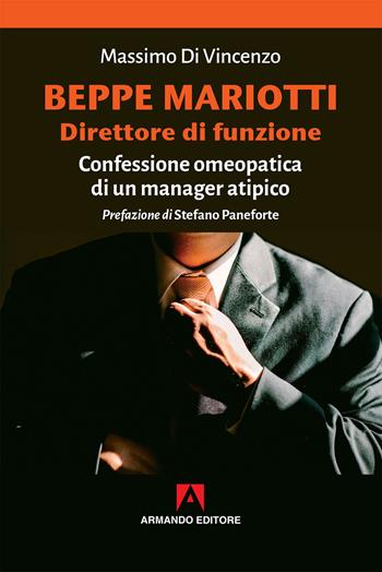 Beppe Mariotti direttore di funzione. Confessione omeopatica di un manager atipico - Massimo Di Vincenzo - Libro Armando Editore 2019, Scaffale aperto | Libraccio.it