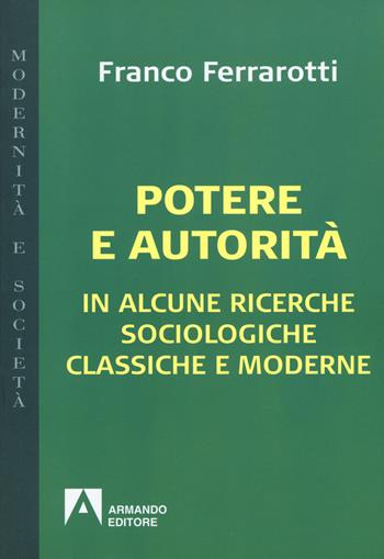 Potere e autorità. In alcune ricerche sociologiche classiche e moderne - Franco Ferrarotti - Libro Armando Editore 2019, Modernità e società | Libraccio.it