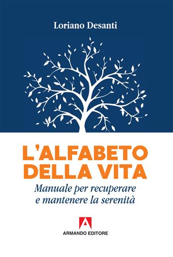 L' alfabeto della vita. Manuale per recuperare e mantenere la serenità - Loriano Desanti - Libro Armando Editore 2019, Scaffale aperto | Libraccio.it