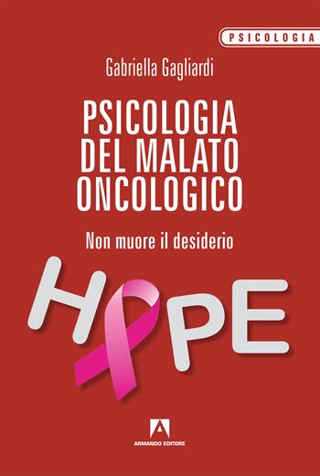 Psicologia del malato oncologico. Non muore il desiderio - Gabriella Gagliardi - Libro Armando Editore 2019, Psicologia | Libraccio.it