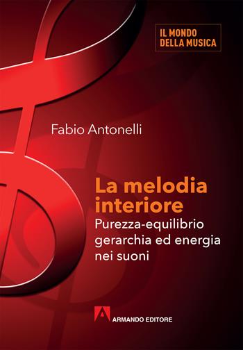 La melodia interiore. Purezza-equilibrio gerarchia ed energia nei suoni - Fabio Antonelli - Libro Armando Editore 2019, Il mondo della musica | Libraccio.it