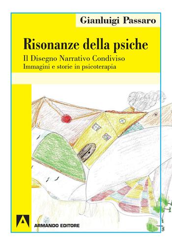 Risonanze della psiche. Il disegno narrativo condiviso - Gianluigi Passaro - Libro Armando Editore 2019, Psicoanalisi e psichiatria dinamica | Libraccio.it
