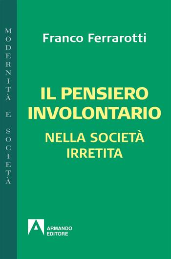 Il pensiero involontario nella società irretita - Franco Ferrarotti - Libro Armando Editore 2019, Modernità e società | Libraccio.it
